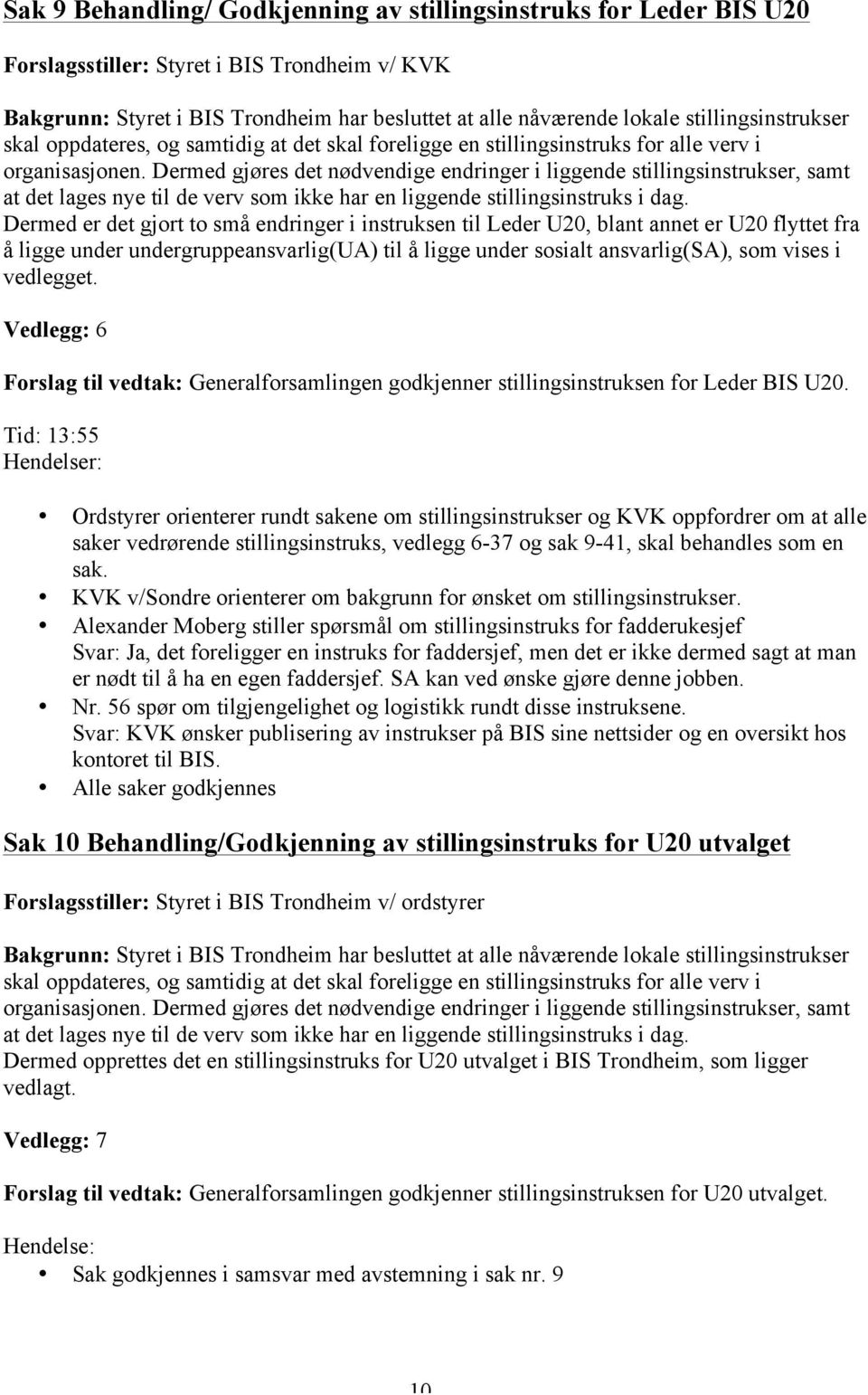 Dermed gjøres det nødvendige endringer i liggende stillingsinstrukser, samt at det lages nye til de verv som ikke har en liggende stillingsinstruks i dag.