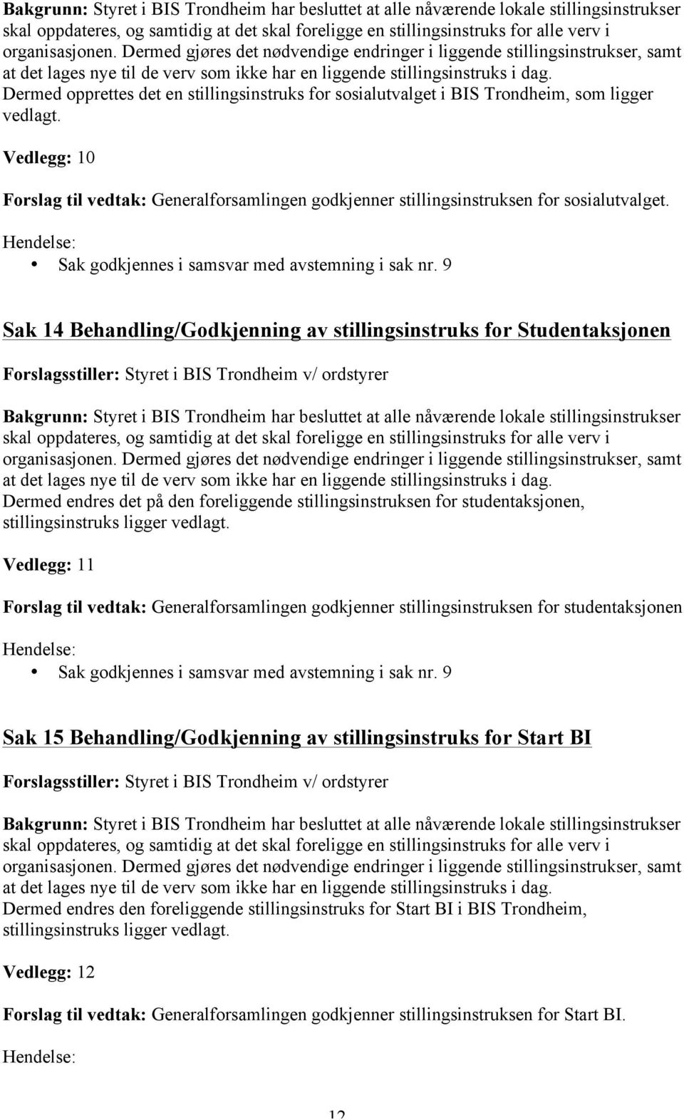 Dermed opprettes det en stillingsinstruks for sosialutvalget i BIS Trondheim, som ligger vedlagt. Vedlegg: 10 Forslag til vedtak: Generalforsamlingen godkjenner stillingsinstruksen for sosialutvalget.