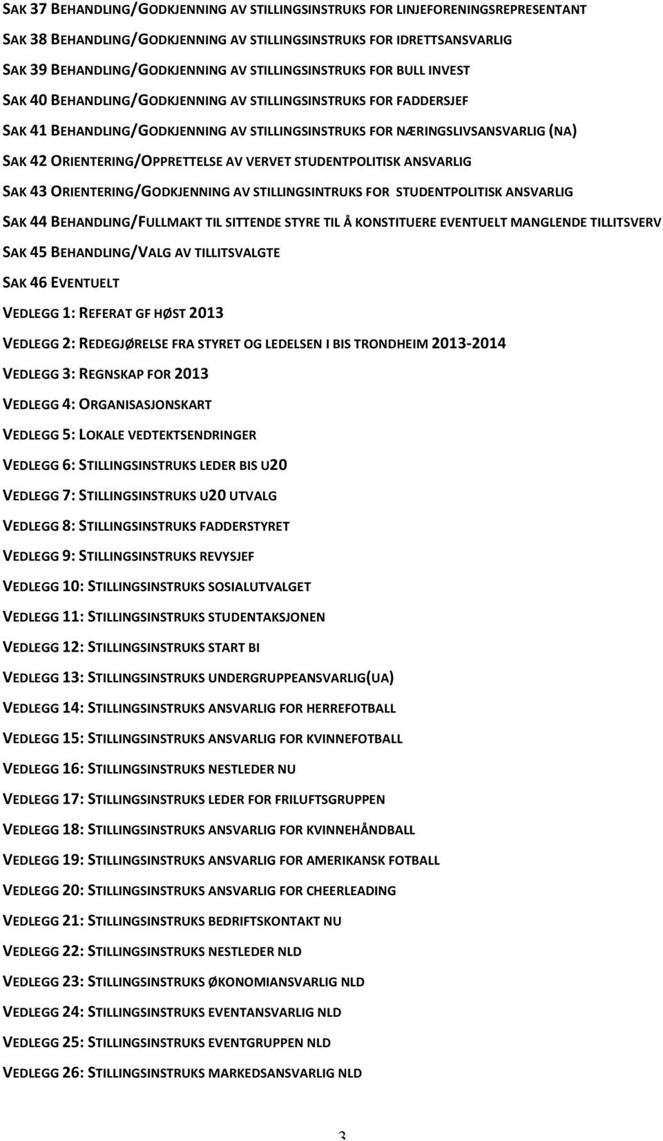 ORIENTERING/OPPRETTELSE AV VERVET STUDENTPOLITISK ANSVARLIG SAK 43 ORIENTERING/GODKJENNING AV STILLINGSINTRUKS FOR STUDENTPOLITISK ANSVARLIG SAK 44 BEHANDLING/FULLMAKT TIL SITTENDE STYRE TIL Å