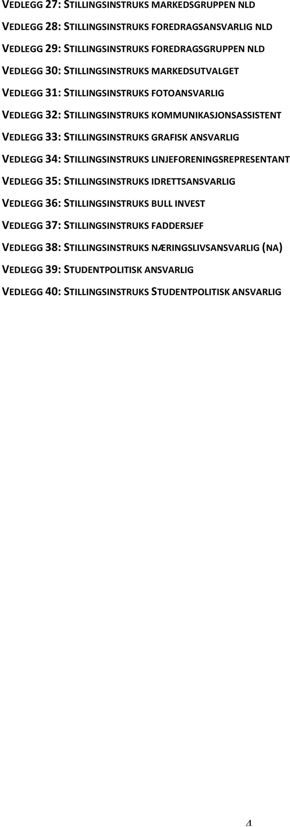 ANSVARLIG VEDLEGG 34: STILLINGSINSTRUKS LINJEFORENINGSREPRESENTANT VEDLEGG 35: STILLINGSINSTRUKS IDRETTSANSVARLIG VEDLEGG 36: STILLINGSINSTRUKS BULL INVEST VEDLEGG 37: