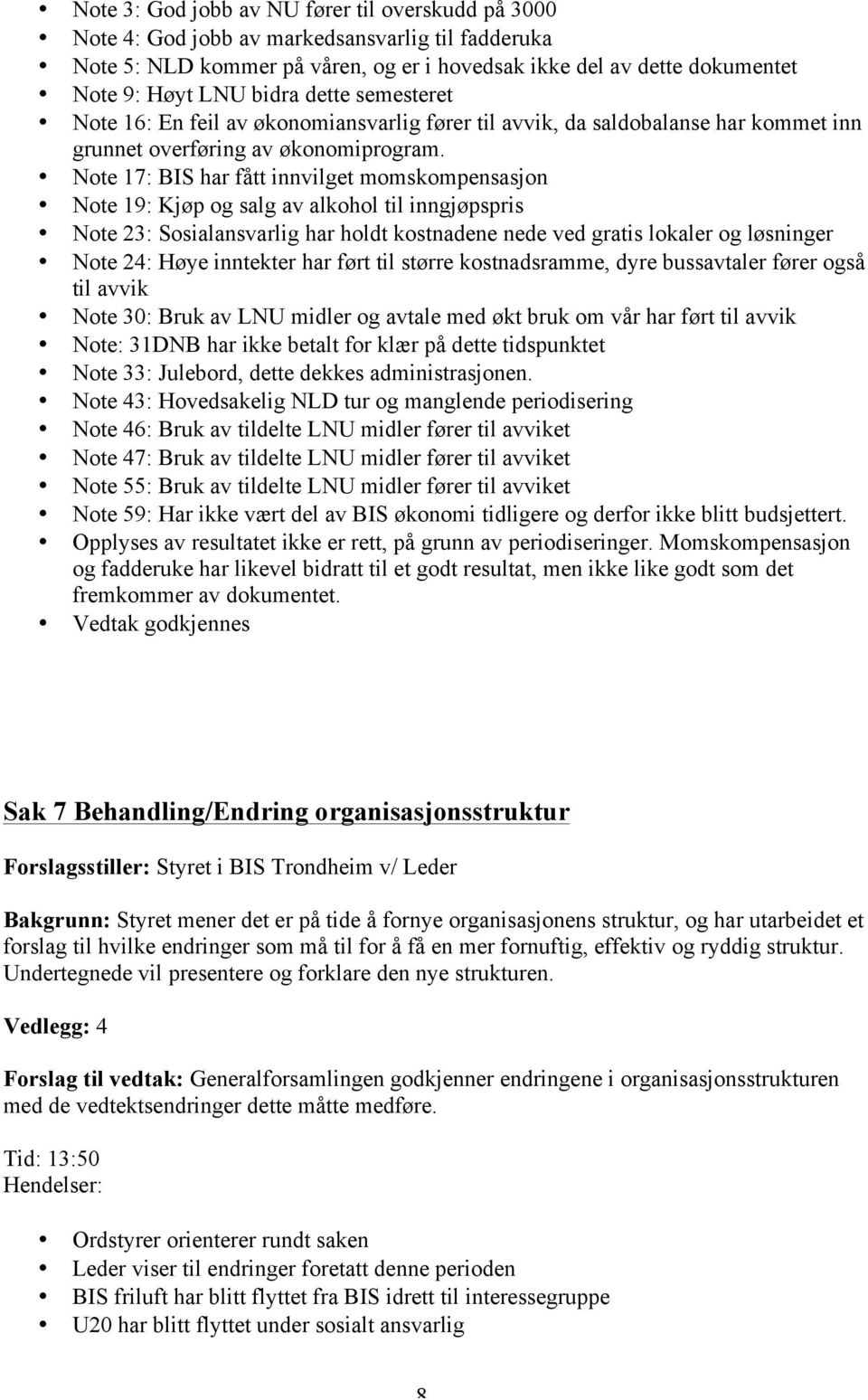 Note 17: BIS har fått innvilget momskompensasjon Note 19: Kjøp og salg av alkohol til inngjøpspris Note 23: Sosialansvarlig har holdt kostnadene nede ved gratis lokaler og løsninger Note 24: Høye