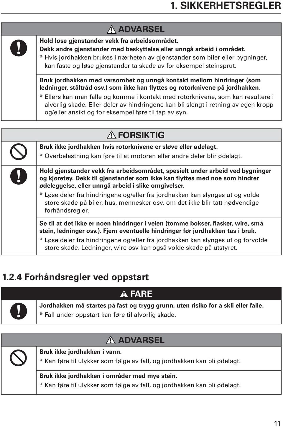 Bruk jordhakken med varsomhet og unngå kontakt mellom hindringer (som ledninger, ståltråd osv.) som ikke kan flyttes og rotorknivene på jordhakken.