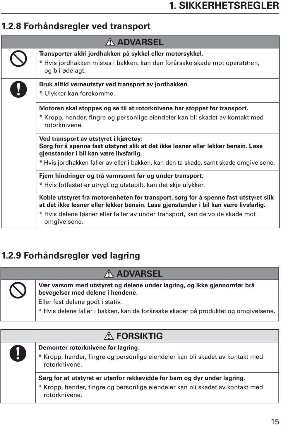 Motoren skal stoppes og se til at rotorknivene har stoppet før transport. * Kropp, hender, fingre og personlige eiendeler kan bli skadet av kontakt med rotorknivene.