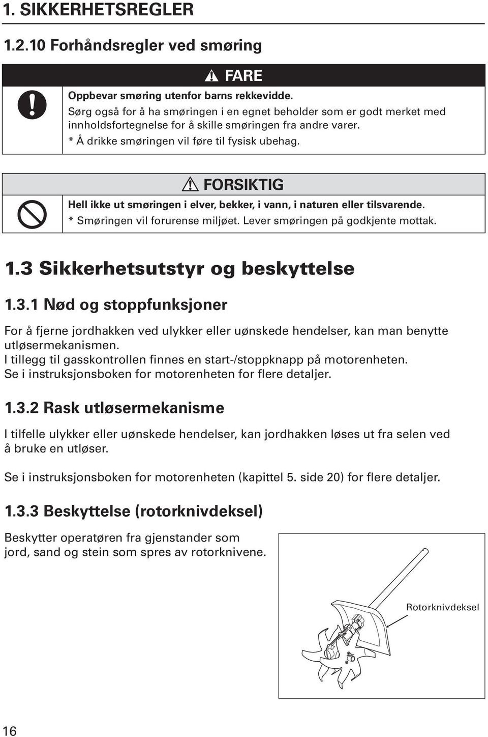 FORSIKTIG Hell ikke ut smøringen i elver, bekker, i vann, i naturen eller tilsvarende. * Smøringen vil forurense miljøet. Lever smøringen på godkjente mottak. 1.3 