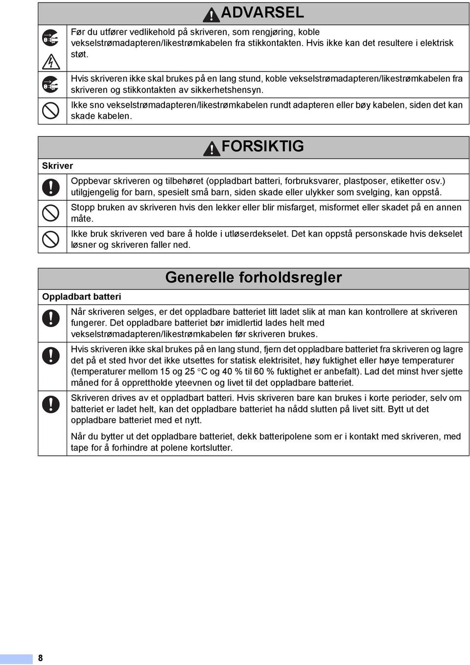 Ikke sno vekselstrømadapteren/likestrømkabelen rundt adapteren eller bøy kabelen, siden det kan skade kabelen.