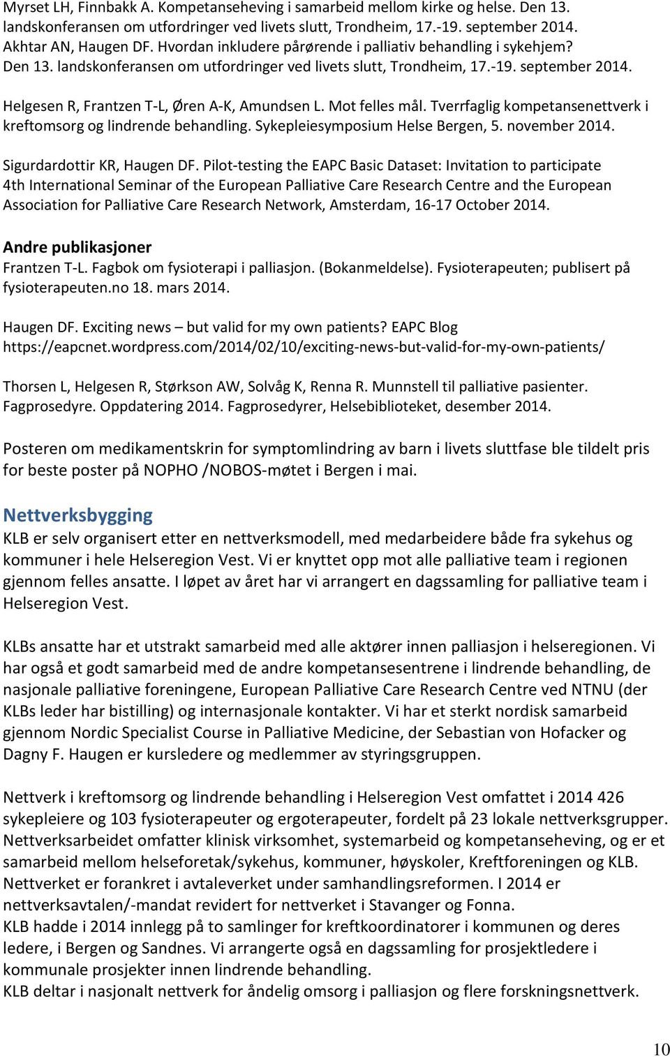 Helgesen R, Frantzen T-L, Øren A-K, Amundsen L. Mot felles mål. Tverrfaglig kompetansenettverk i kreftomsorg og lindrende behandling. Sykepleiesymposium Helse Bergen, 5. november 2014.