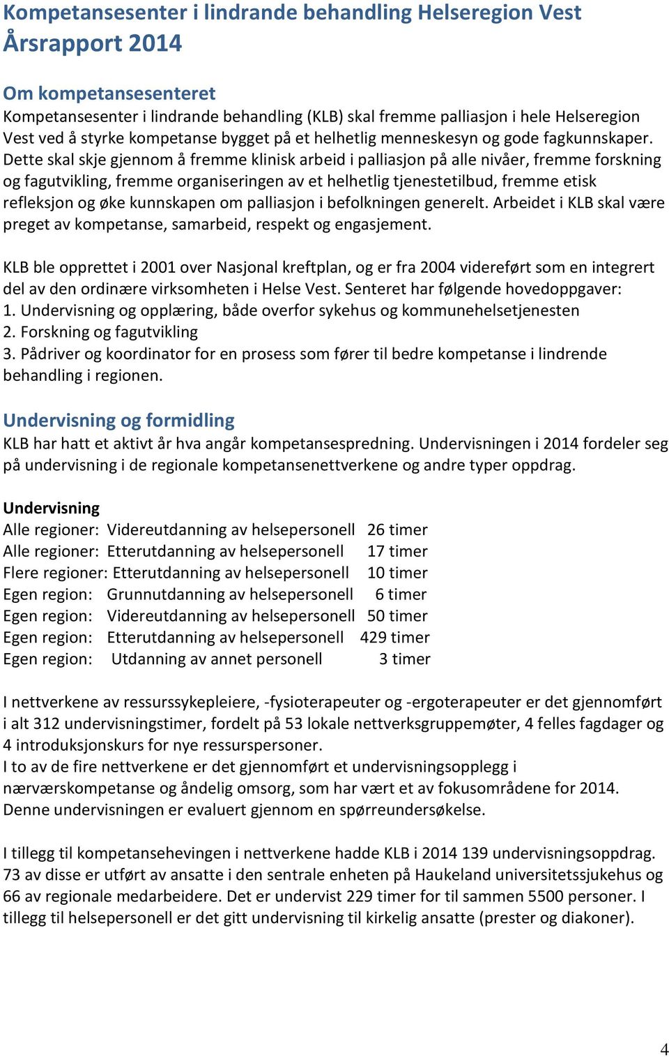 Dette skal skje gjennom å fremme klinisk arbeid i palliasjon på alle nivåer, fremme forskning og fagutvikling, fremme organiseringen av et helhetlig tjenestetilbud, fremme etisk refleksjon og øke