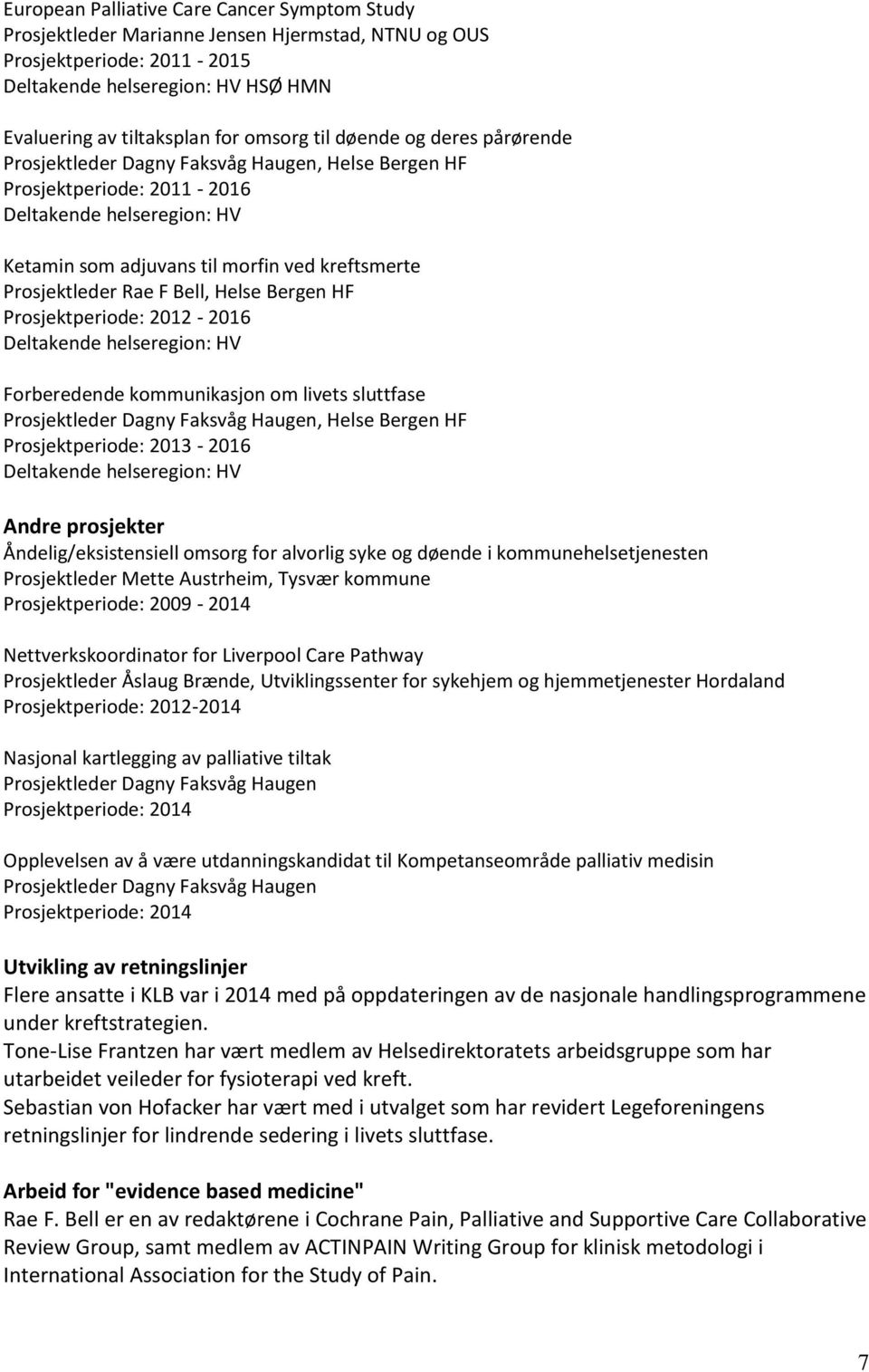 Rae F Bell, Helse Bergen HF Prosjektperiode: 2012-2016 Deltakende helseregion: HV Forberedende kommunikasjon om livets sluttfase Prosjektleder Dagny Faksvåg Haugen, Helse Bergen HF Prosjektperiode: