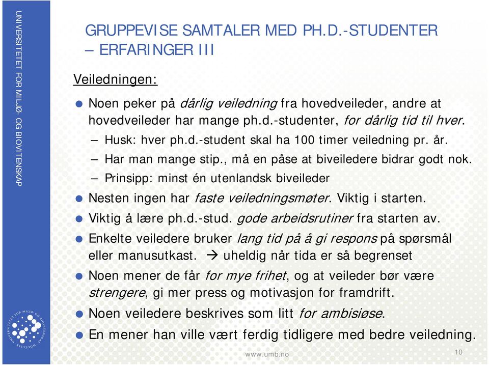 Prinsipp: minst én utenlandsk biveileder Nesten ingen har faste veiledningsmøter. Viktig i starten. Viktig å lære ph.d.-stud. gode arbeidsrutiner fra starten av.