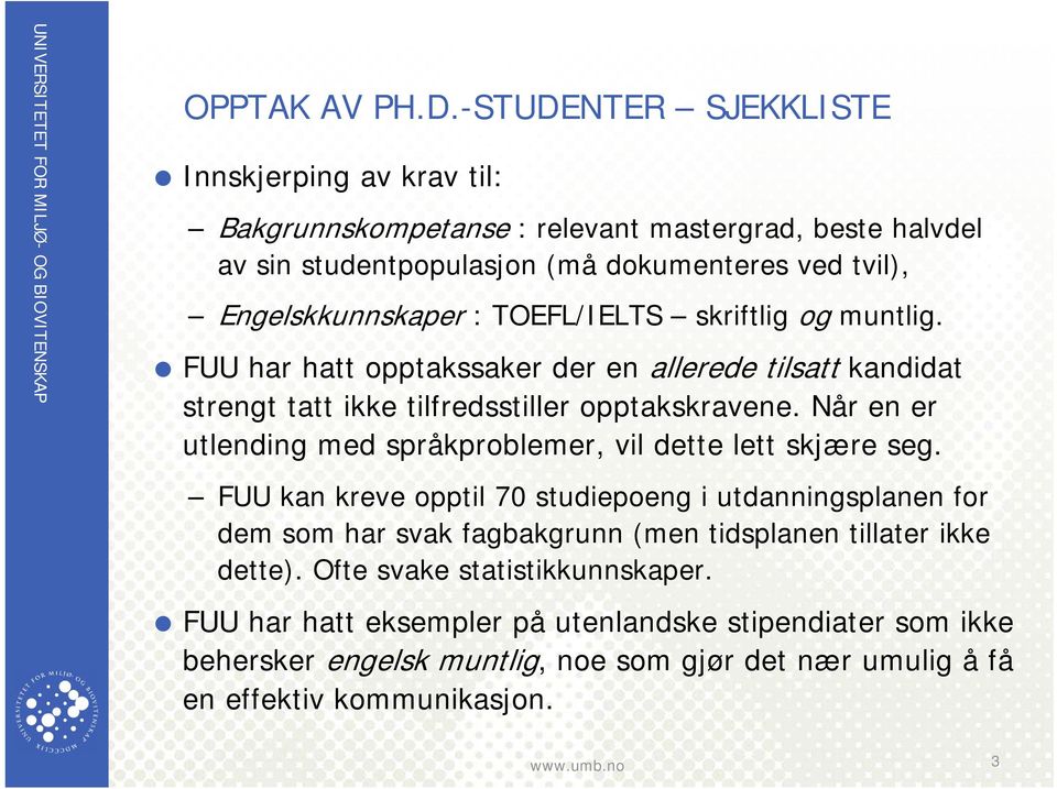 TOEFL/IELTS skriftlig og muntlig. FUU har hatt opptakssaker der en allerede tilsatt kandidat strengt tatt ikke tilfredsstiller opptakskravene.