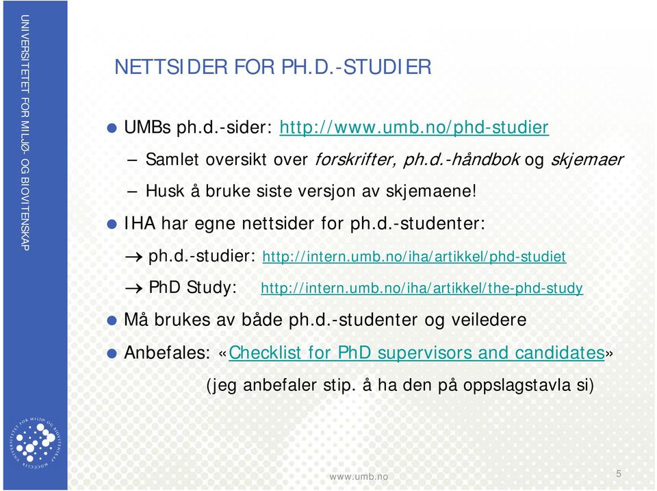 no/iha/artikkel/phd-studiet PhD Study: http://intern.umb.no/iha/artikkel/the-phd-study Må brukes av både ph.d.-studenter og veiledere Anbefales: «Checklist for PhD supervisors and candidates» (jeg anbefaler stip.