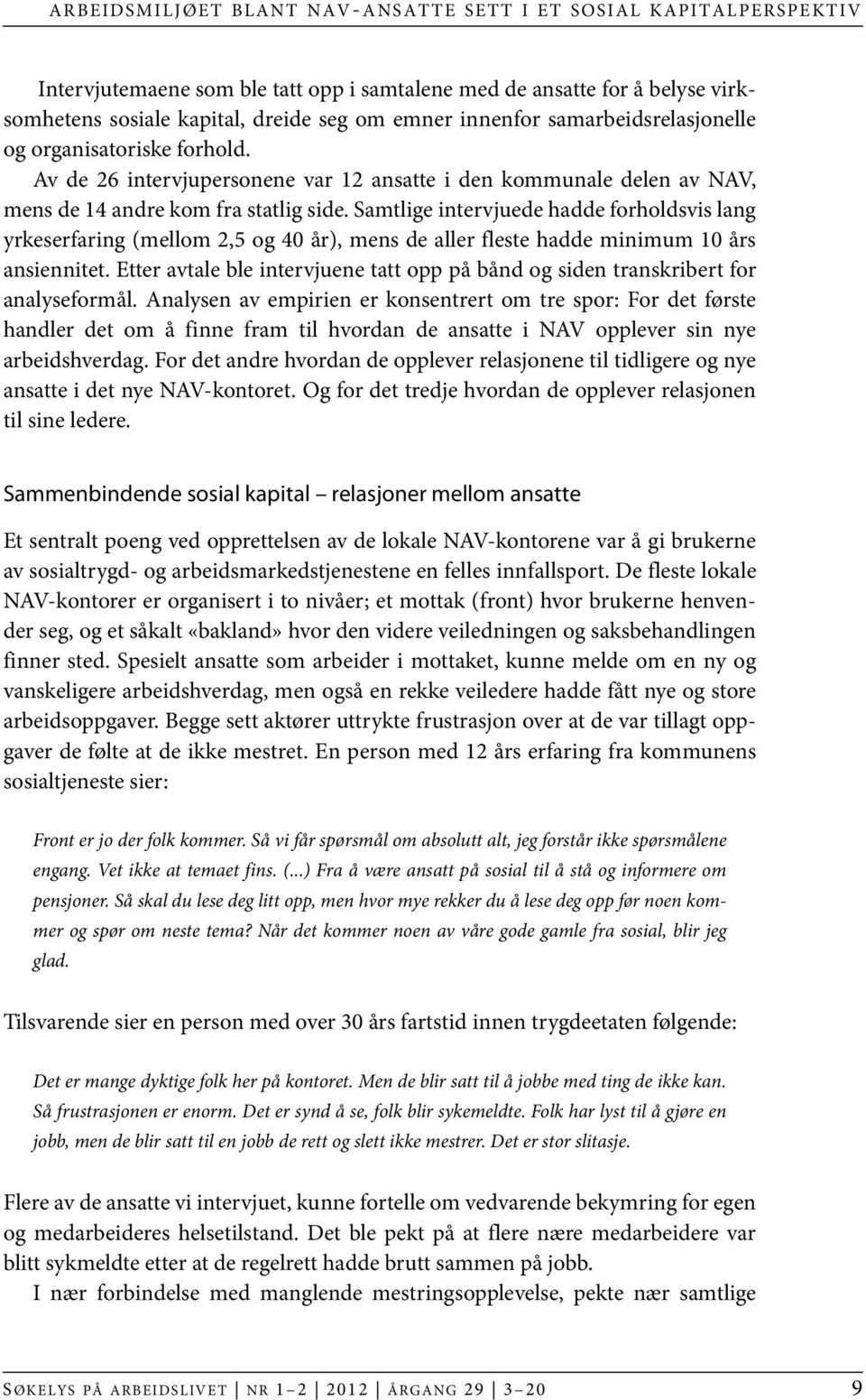 Samtlige intervjuede hadde forholdsvis lang yrkeserfaring (mellom 2,5 og 40 år), mens de aller fleste hadde minimum 10 års ansiennitet.