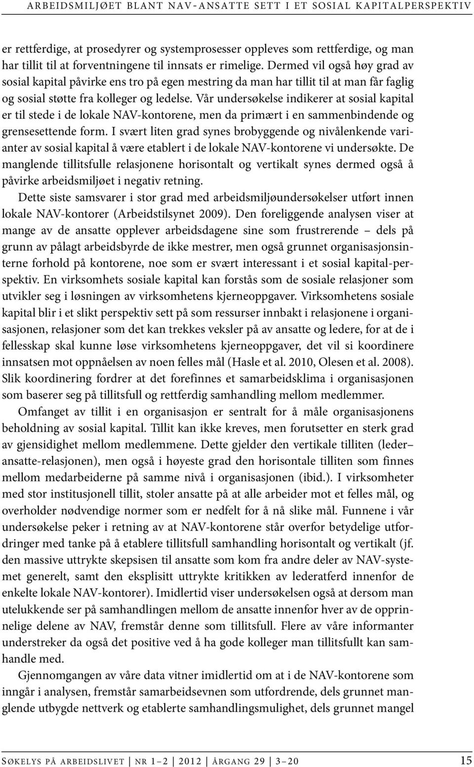 Vår undersøkelse indikerer at sosial kapital er til stede i de lokale NAV-kontorene, men da primært i en sammenbindende og grensesettende form.