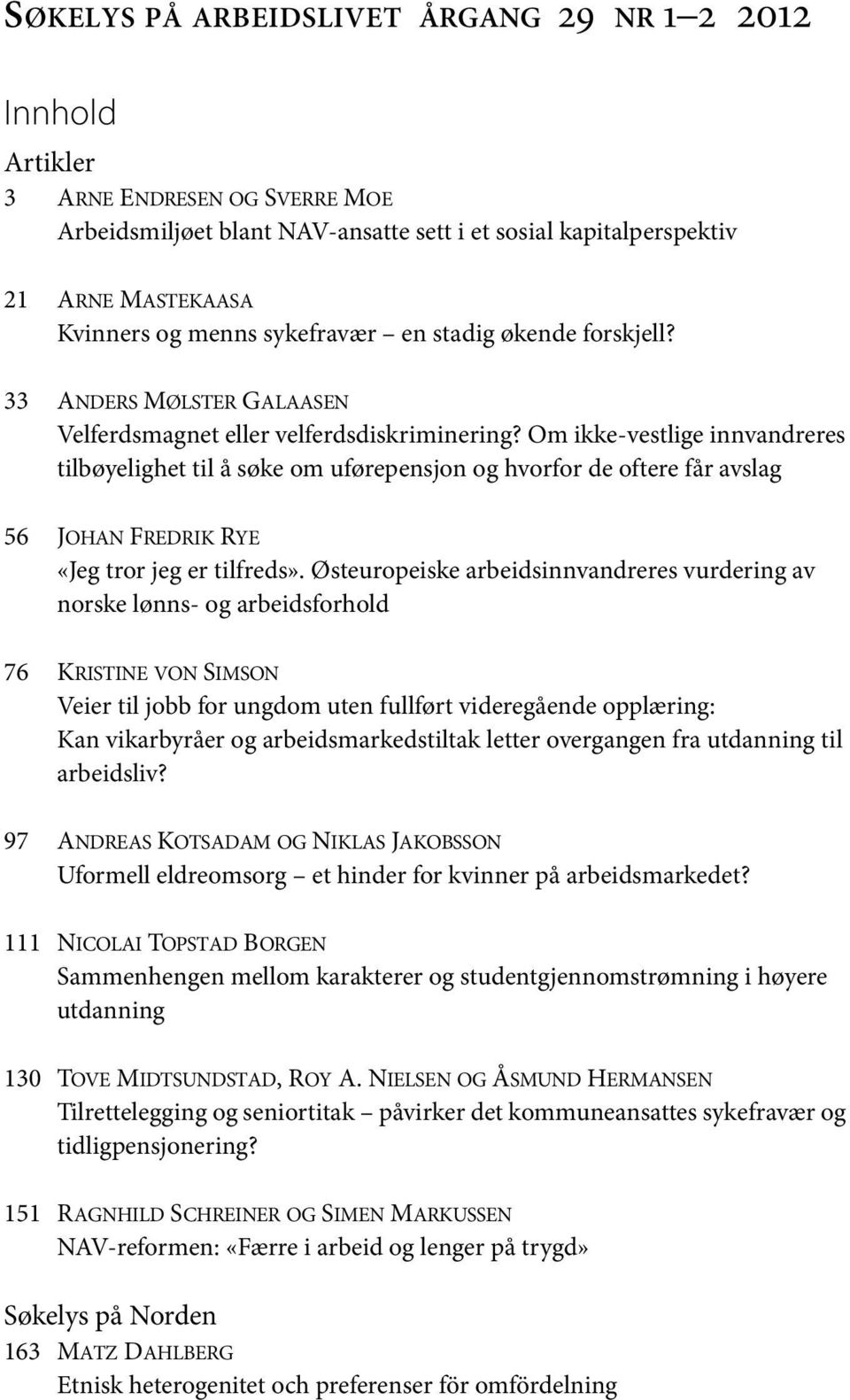 Om ikke-vestlige innvandreres tilbøyelighet til å søke om uførepensjon og hvorfor de oftere får avslag 56 JOHAN FREDRIK RYE «Jeg tror jeg er tilfreds».