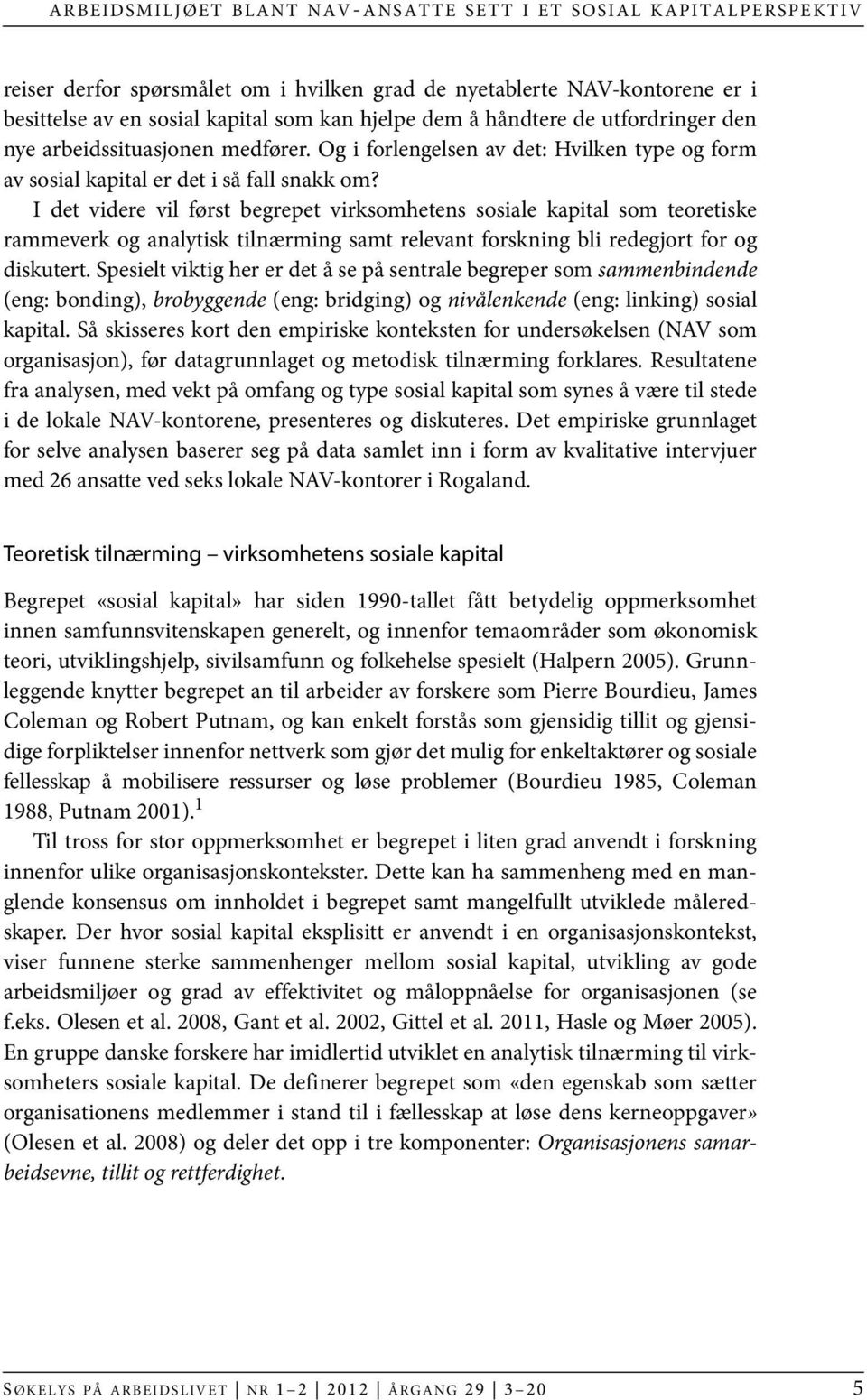 I det videre vil først begrepet virksomhetens sosiale kapital som teoretiske rammeverk og analytisk tilnærming samt relevant forskning bli redegjort for og diskutert.