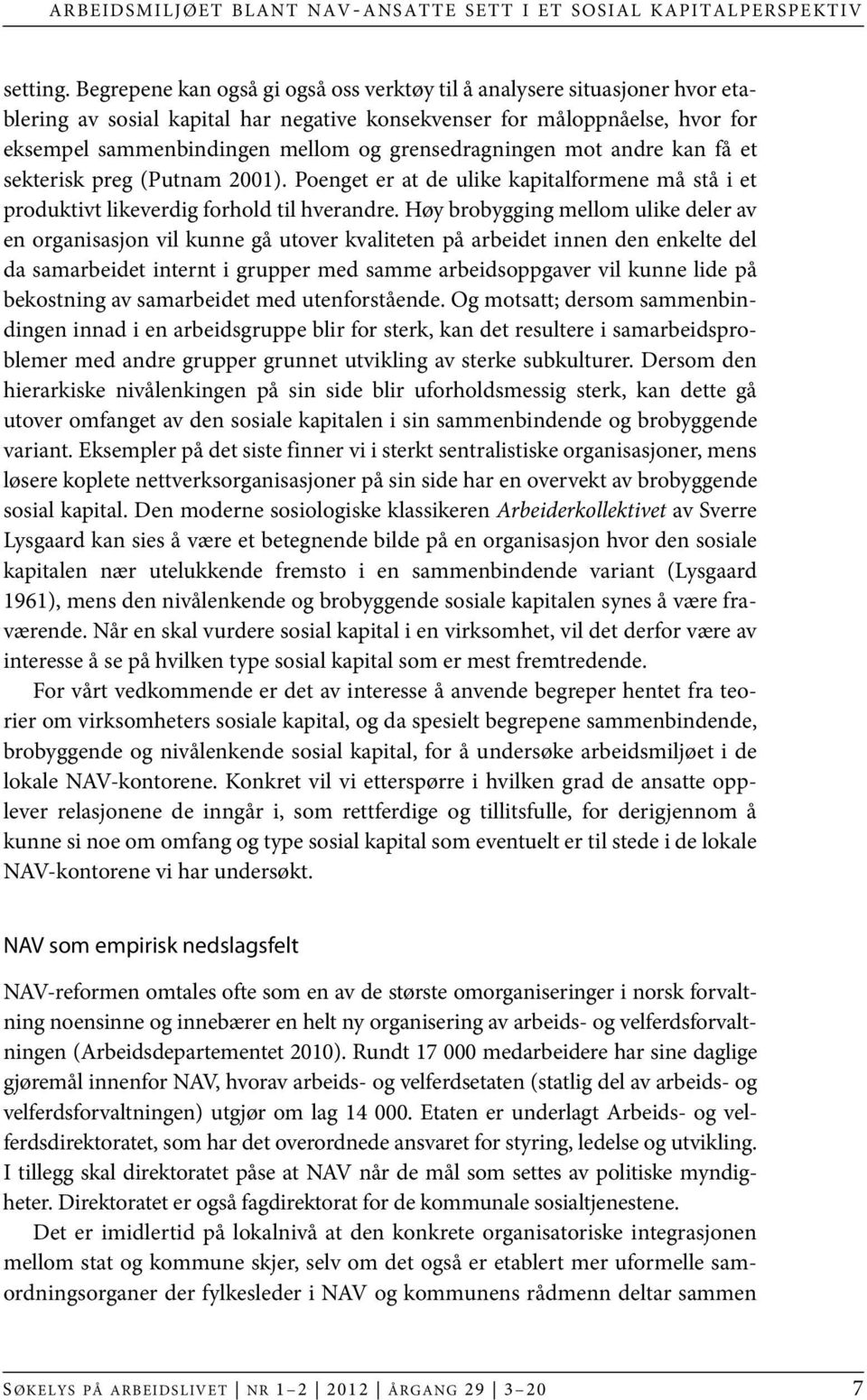 grensedragningen mot andre kan få et sekterisk preg (Putnam 2001). Poenget er at de ulike kapitalformene må stå i et produktivt likeverdig forhold til hverandre.