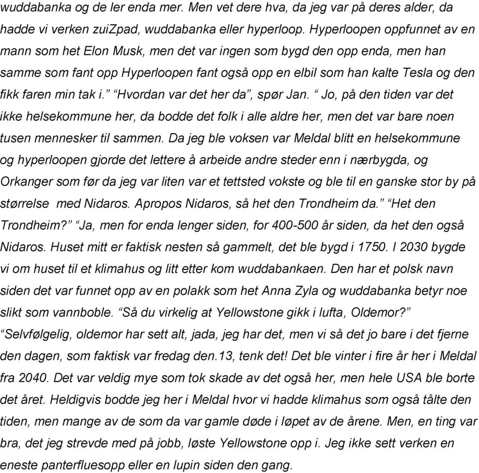 tak i. Hvordan var det her da, spør Jan. Jo, på den tiden var det ikke helsekommune her, da bodde det folk i alle aldre her, men det var bare noen tusen mennesker til sammen.