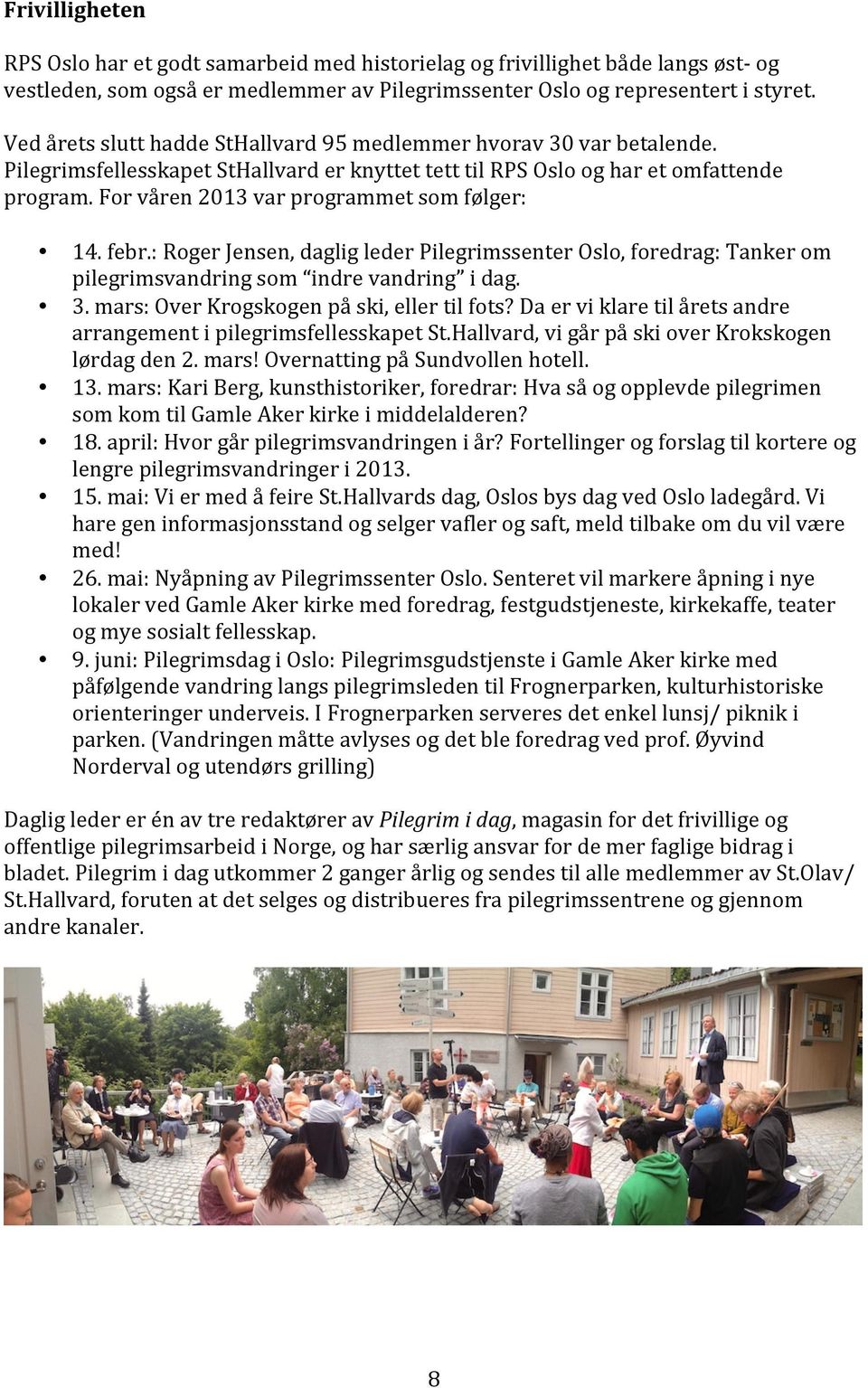 For våren 2013 var programmet som følger: 14. febr.: Roger Jensen, daglig leder Pilegrimssenter Oslo, foredrag: Tanker om pilegrimsvandring som indre vandring i dag. 3.