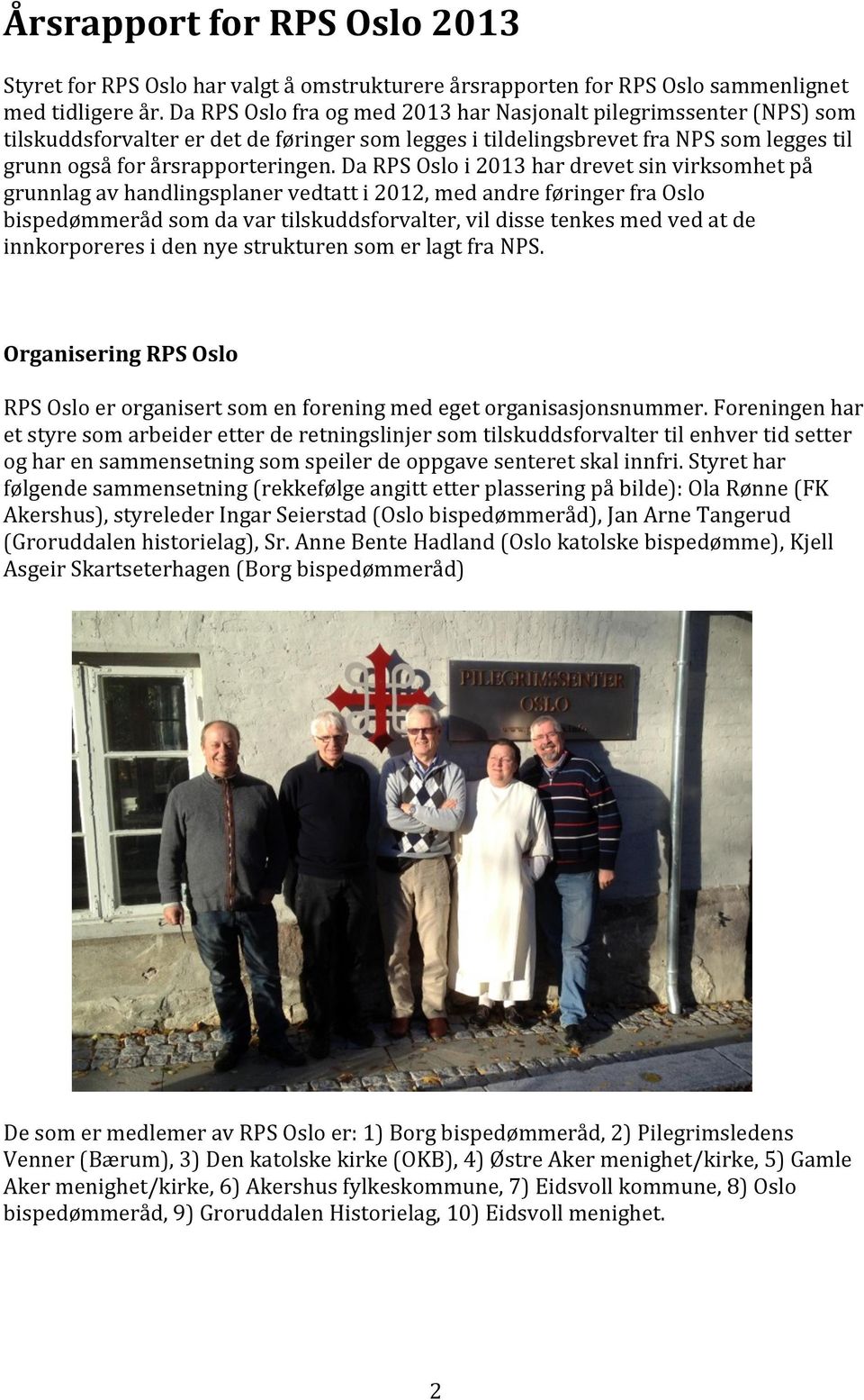 Da RPS Oslo i 2013 har drevet sin virksomhet på grunnlag av handlingsplaner vedtatt i 2012, med andre føringer fra Oslo bispedømmeråd som da var tilskuddsforvalter, vil disse tenkes med ved at de