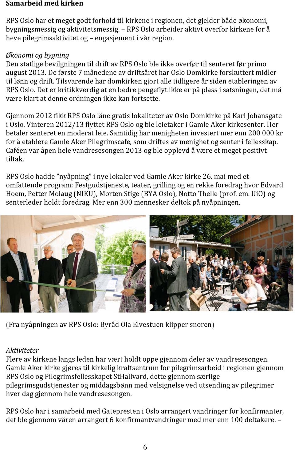 Økonomi og bygning Den statlige bevilgningen til drift av RPS Oslo ble ikke overfør til senteret før primo august 2013.
