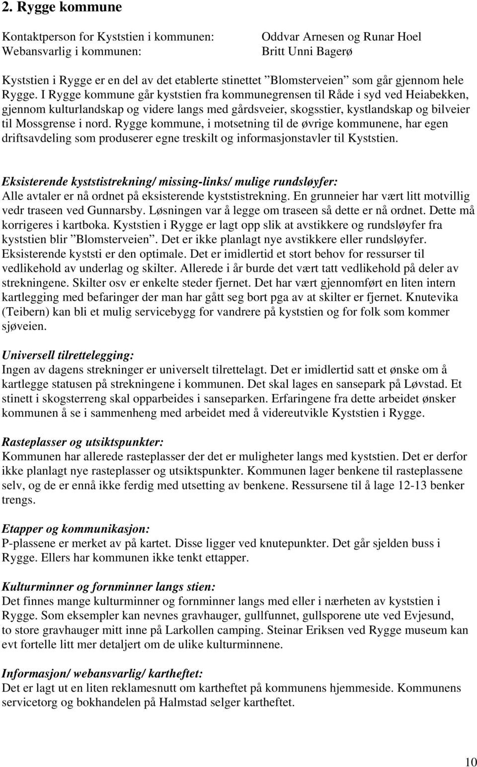 I Rygge kommune går kyststien fra kommunegrensen til Råde i syd ved Heiabekken, gjennom kulturlandskap og videre langs med gårdsveier, skogsstier, kystlandskap og bilveier til Mossgrense i nord.