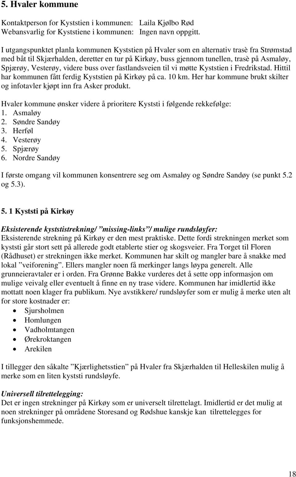 Vesterøy, videre buss over fastlandsveien til vi møtte Kyststien i Fredrikstad. Hittil har kommunen fått ferdig Kyststien på Kirkøy på ca. 10 km.