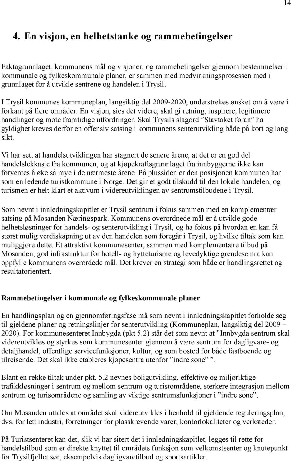 En visjon, sies det videre, skal gi retning, inspirere, legitimere handlinger og møte framtidige utfordringer.