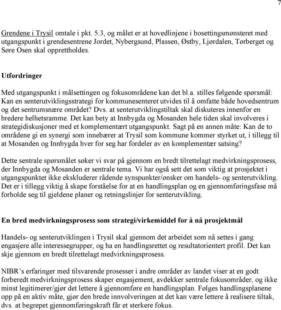 Utfordringer Med utgangspunkt i målsettingen og fokusområdene kan det bl.a. stilles følgende spørsmål: Kan en senterutviklingsstrategi for kommunesenteret utvides til å omfatte både hovedsentrum og det sentrumsnære området?