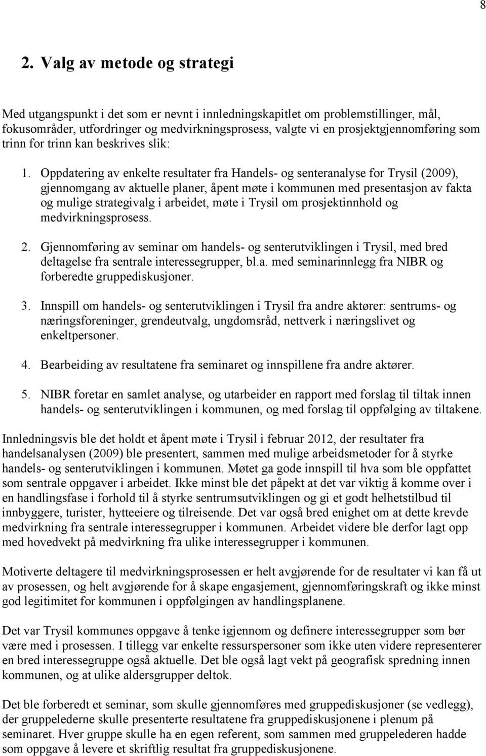 Oppdatering av enkelte resultater fra Handels- og senteranalyse for Trysil (2009), gjennomgang av aktuelle planer, åpent møte i kommunen med presentasjon av fakta og mulige strategivalg i arbeidet,