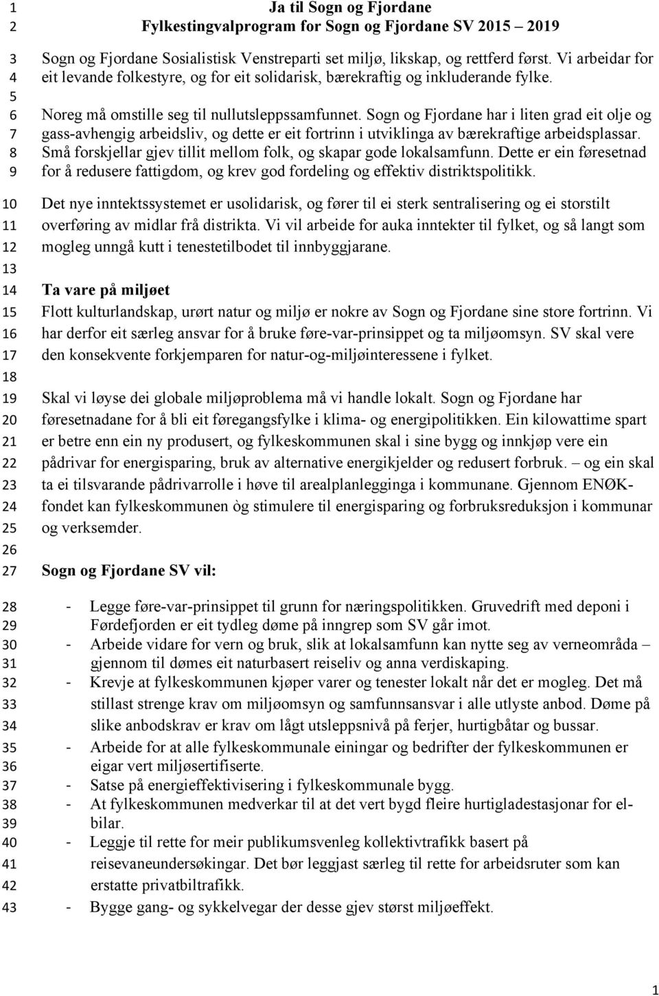 Noreg må omstille seg til nullutsleppssamfunnet. Sogn og Fjordane har i liten grad eit olje og gass-avhengig arbeidsliv, og dette er eit fortrinn i utviklinga av bærekraftige arbeidsplassar.