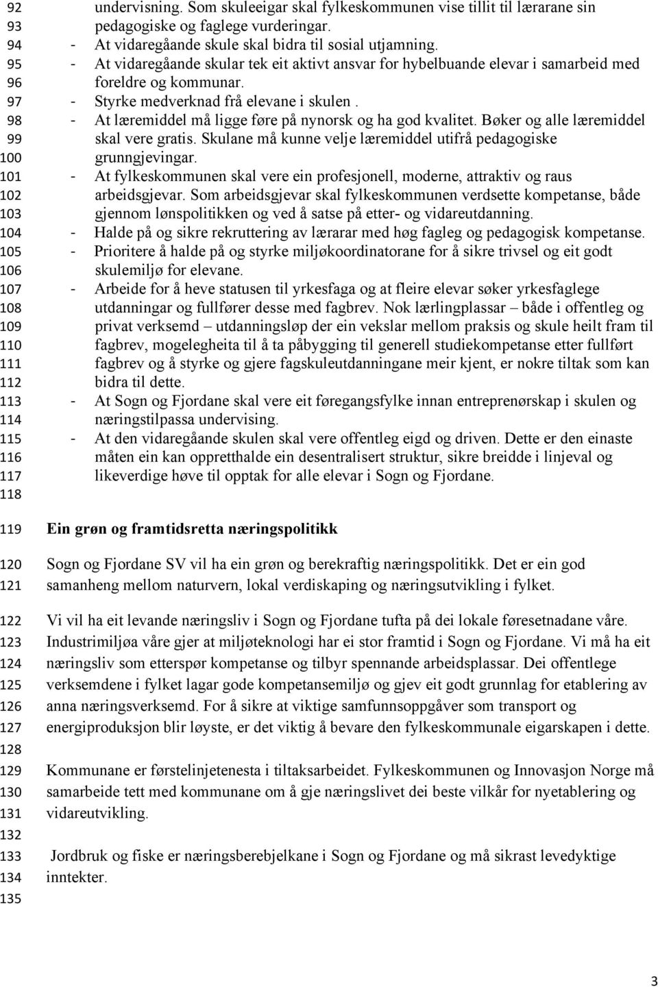 At vidaregåande skular tek eit aktivt ansvar for hybelbuande elevar i samarbeid med foreldre og kommunar. Styrke medverknad frå elevane i skulen.