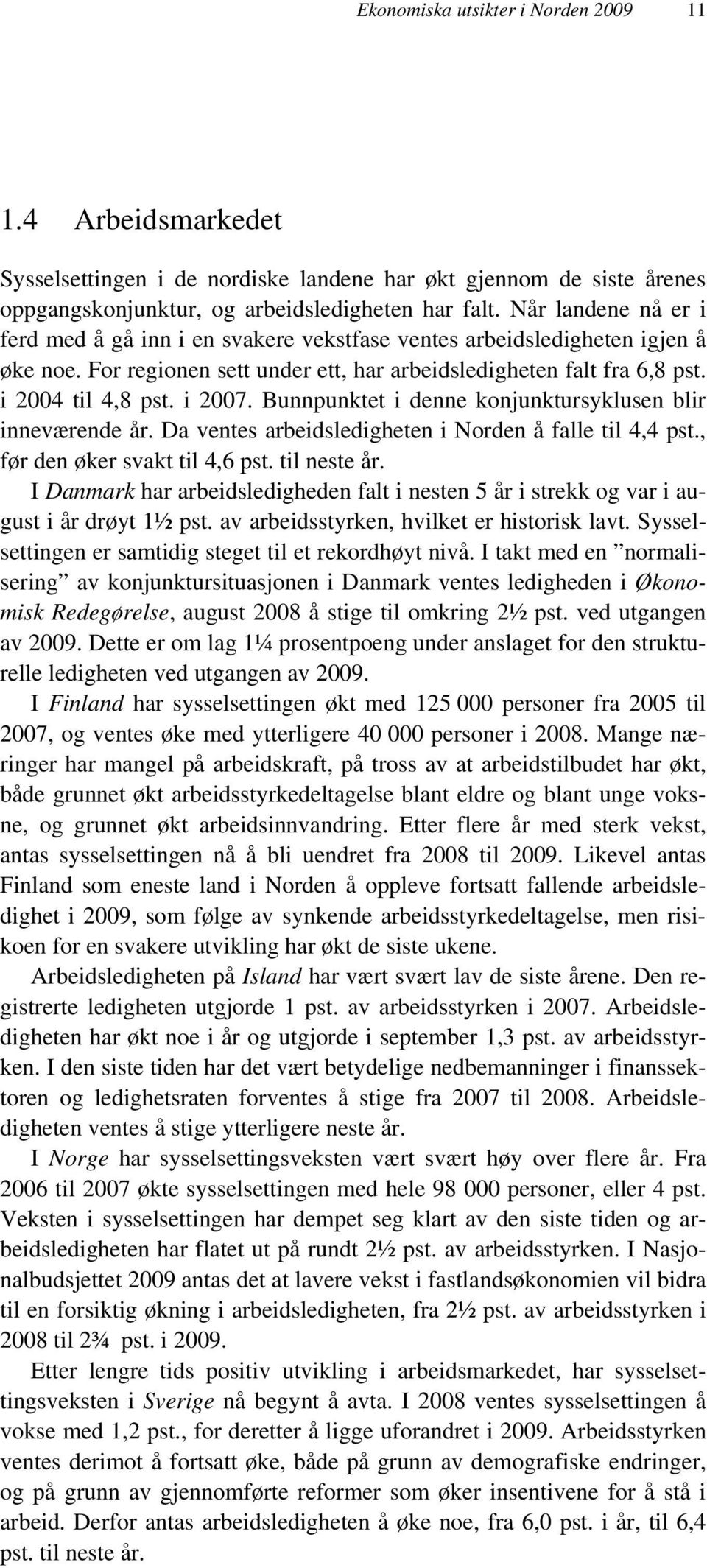 Bunnpunktet i denne konjunktursyklusen blir inneværende år. Da ventes arbeidsledigheten i Norden å falle til 4,4 pst., før den øker svakt til 4,6 pst. til neste år.