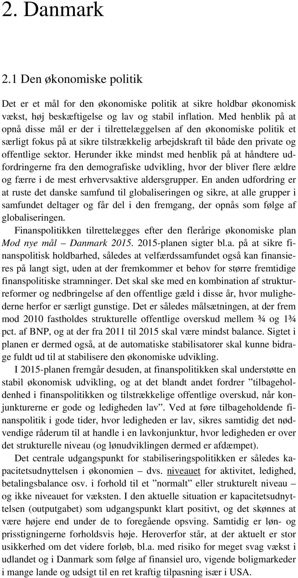 Herunder ikke mindst med henblik på at håndtere udfordringerne fra den demografiske udvikling, hvor der bliver flere ældre og færre i de mest erhvervsaktive aldersgrupper.