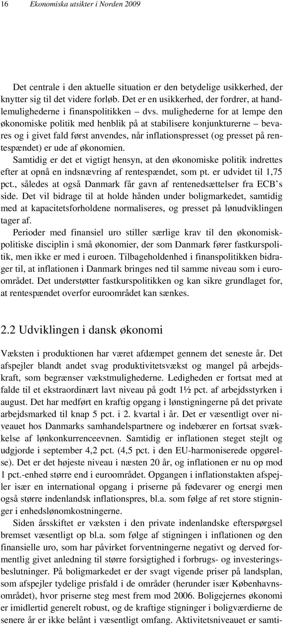 mulighederne for at lempe den økonomiske politik med henblik på at stabilisere konjunkturerne bevares og i givet fald først anvendes, når inflationspresset (og presset på rentespændet) er ude af