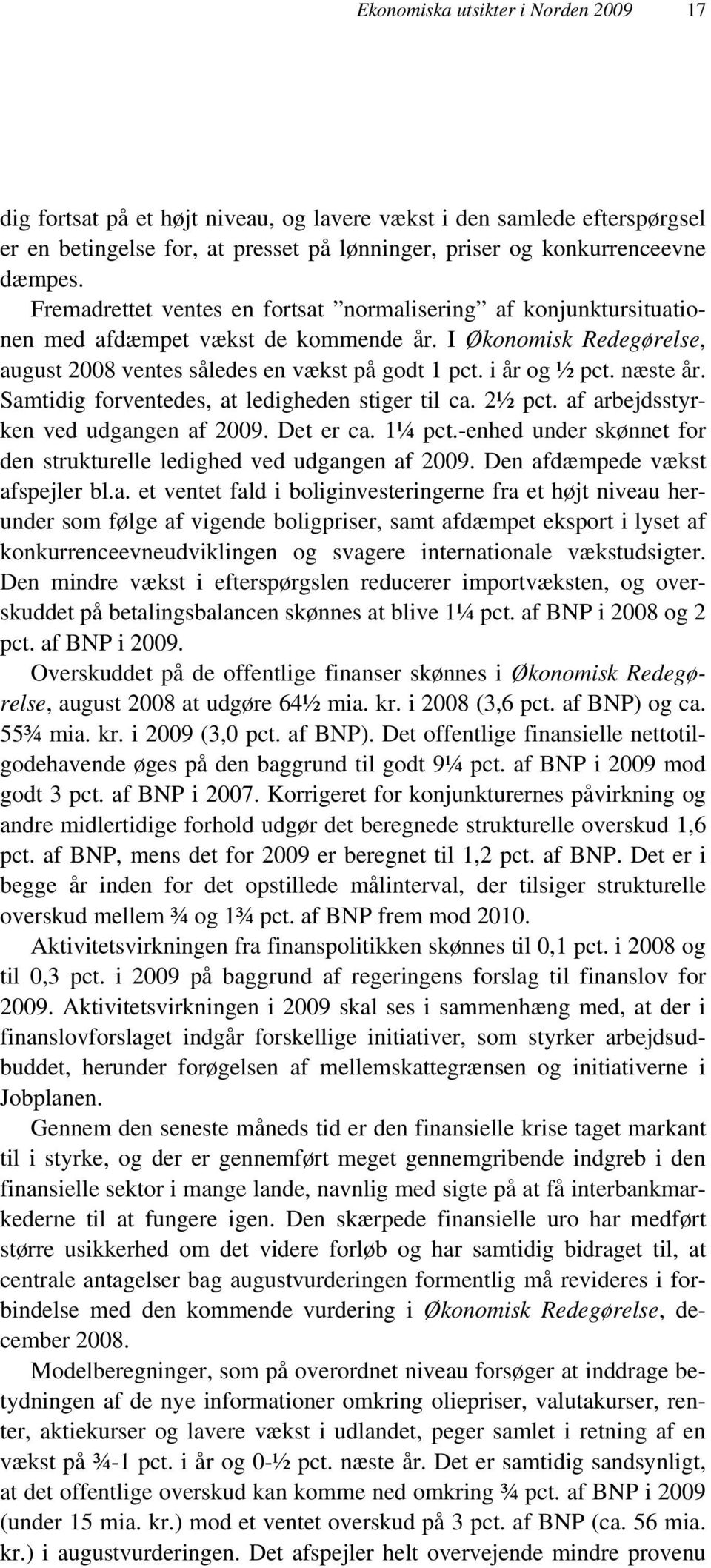 næste år. Samtidig forventedes, at ledigheden stiger til ca. 2½ pct. af arbejdsstyrken ved udgangen af 2009. Det er ca. 1¼ pct.-enhed under skønnet for den strukturelle ledighed ved udgangen af 2009.