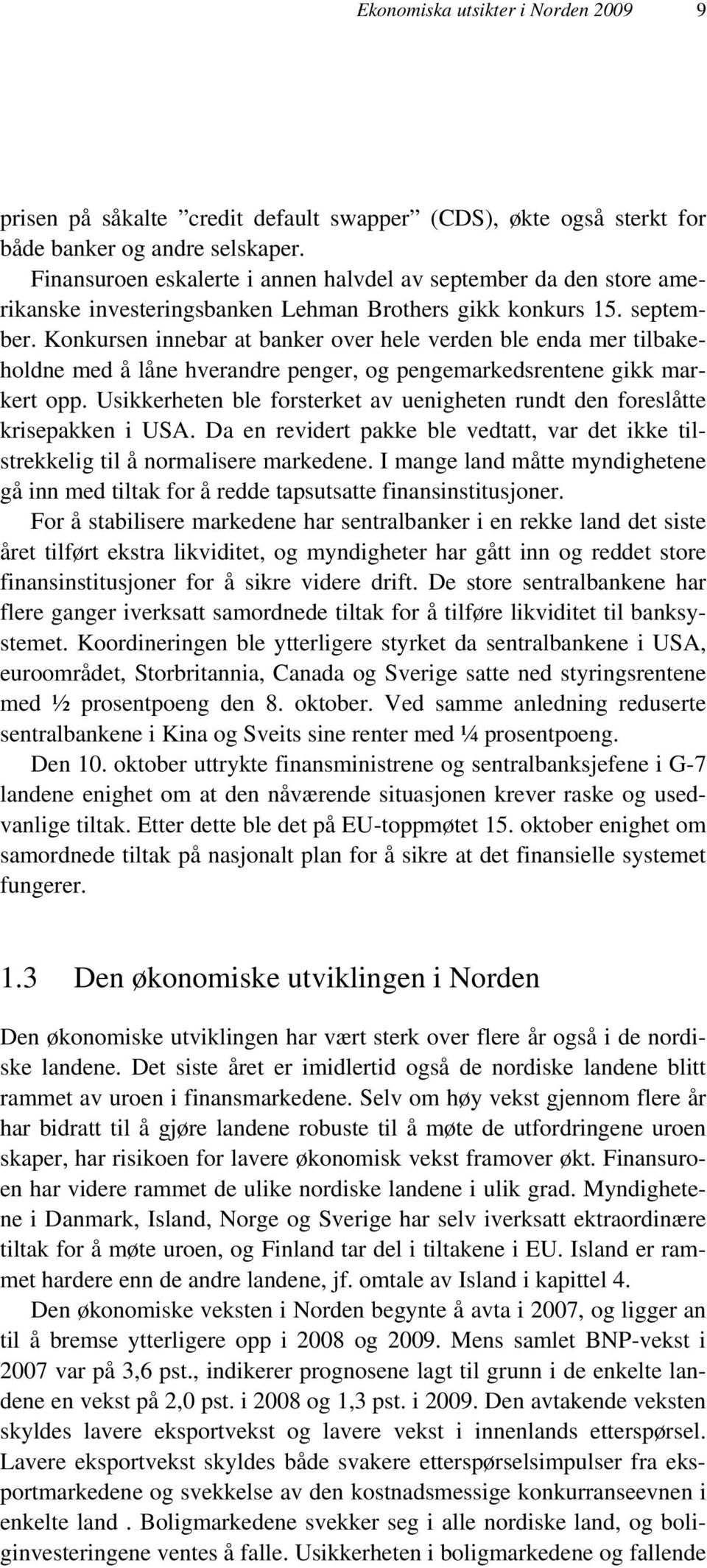 Usikkerheten ble forsterket av uenigheten rundt den foreslåtte krisepakken i USA. Da en revidert pakke ble vedtatt, var det ikke tilstrekkelig til å normalisere markedene.