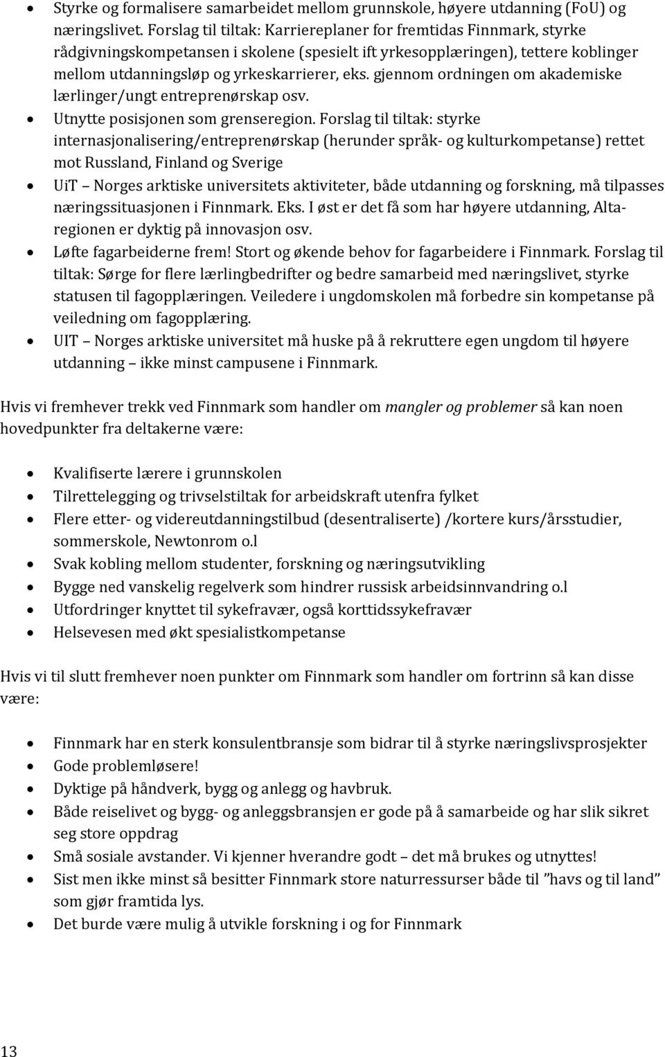 gjennom ordningen om akademiske lærlinger/ungt entreprenørskap osv. Utnytte posisjonen som grenseregion.