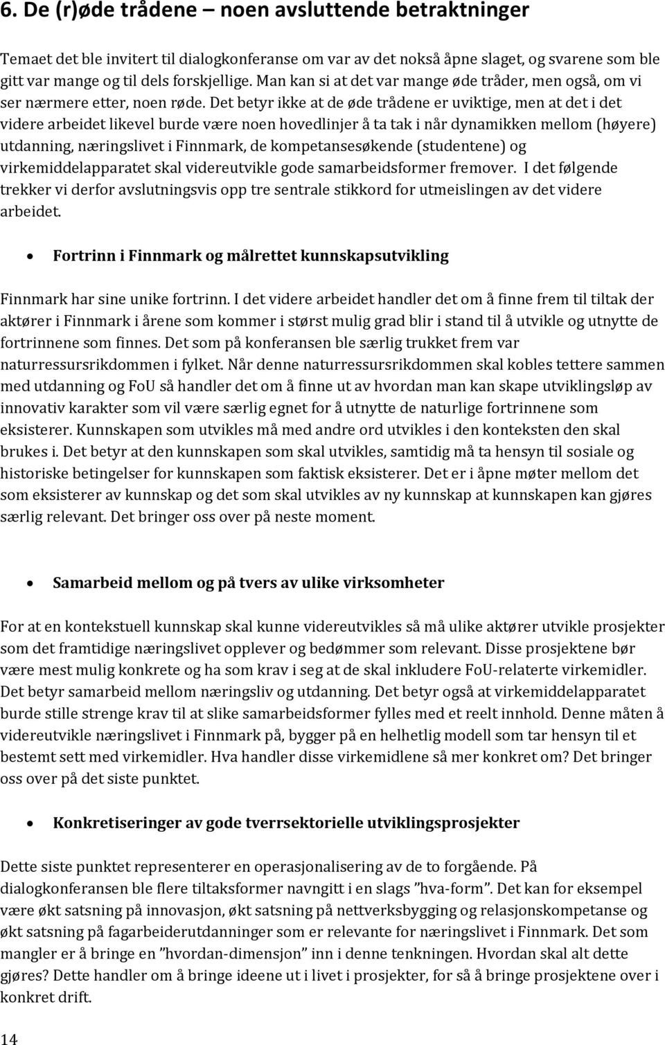 Det betyr ikke at de øde trådene er uviktige, men at det i det videre arbeidet likevel burde være noen hovedlinjer å ta tak i når dynamikken mellom (høyere) utdanning, næringslivet i Finnmark, de