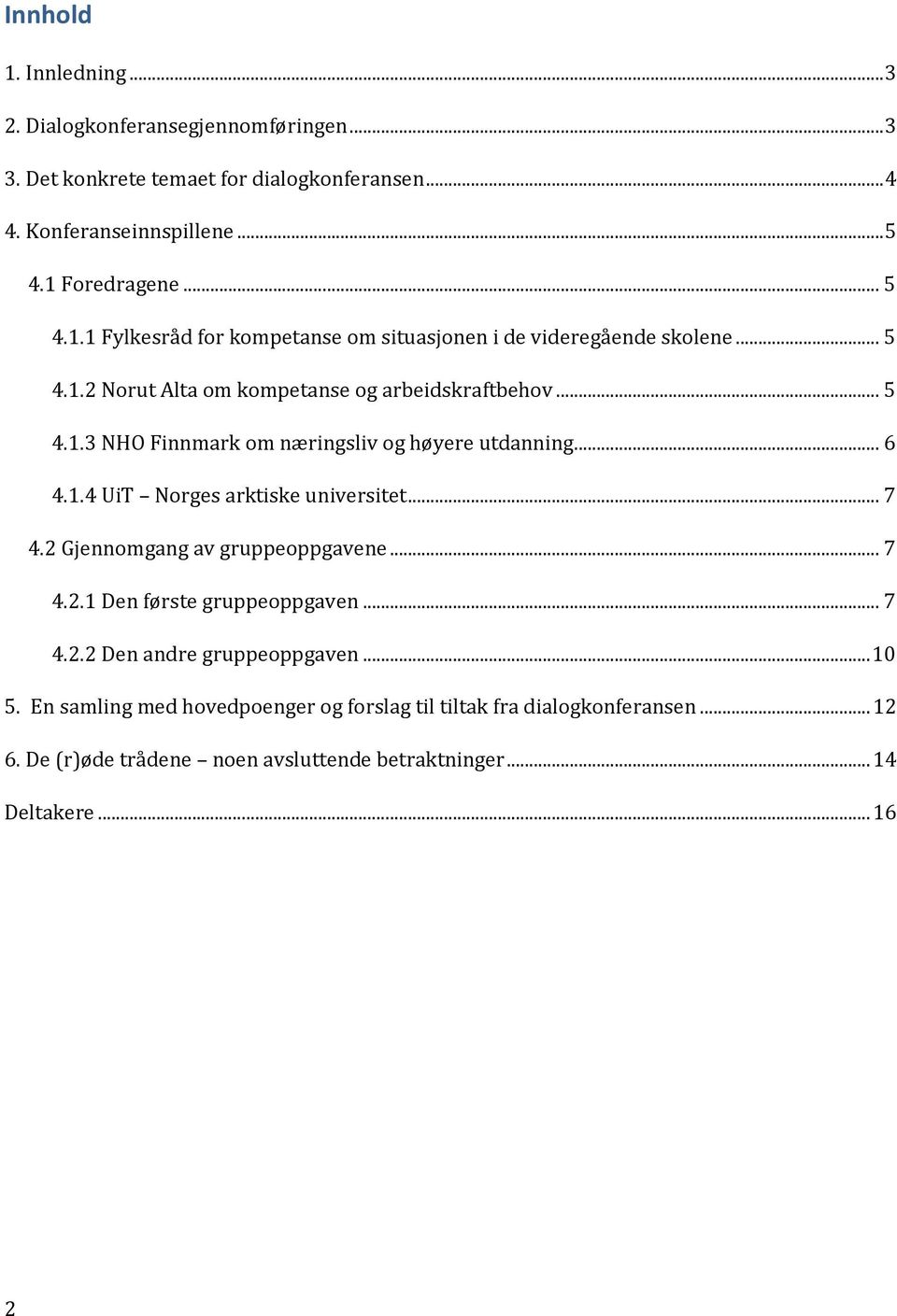 2 Gjennomgang av gruppeoppgavene... 7 4.2.1 Den første gruppeoppgaven... 7 4.2.2 Den andre gruppeoppgaven... 10 5.