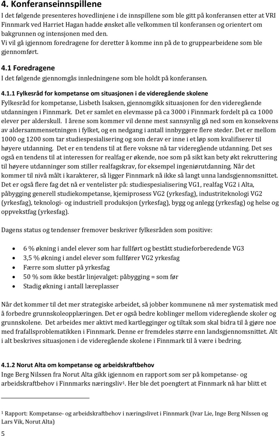 1 Foredragene I det følgende gjennomgås innledningene som ble holdt på konferansen. 4.1.1 Fylkesråd for kompetanse om situasjonen i de videregående skolene Fylkesråd for kompetanse, Lisbeth Isaksen, gjennomgikk situasjonen for den videregående utdanningen i Finnmark.