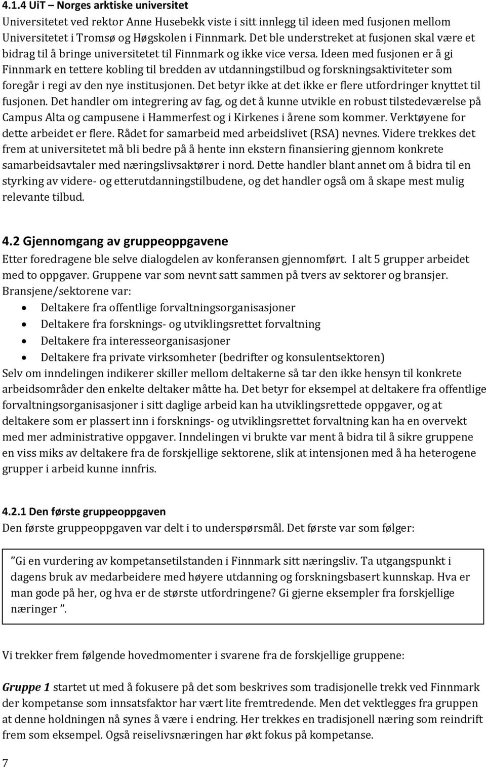 Ideen med fusjonen er å gi Finnmark en tettere kobling til bredden av utdanningstilbud og forskningsaktiviteter som foregår i regi av den nye institusjonen.