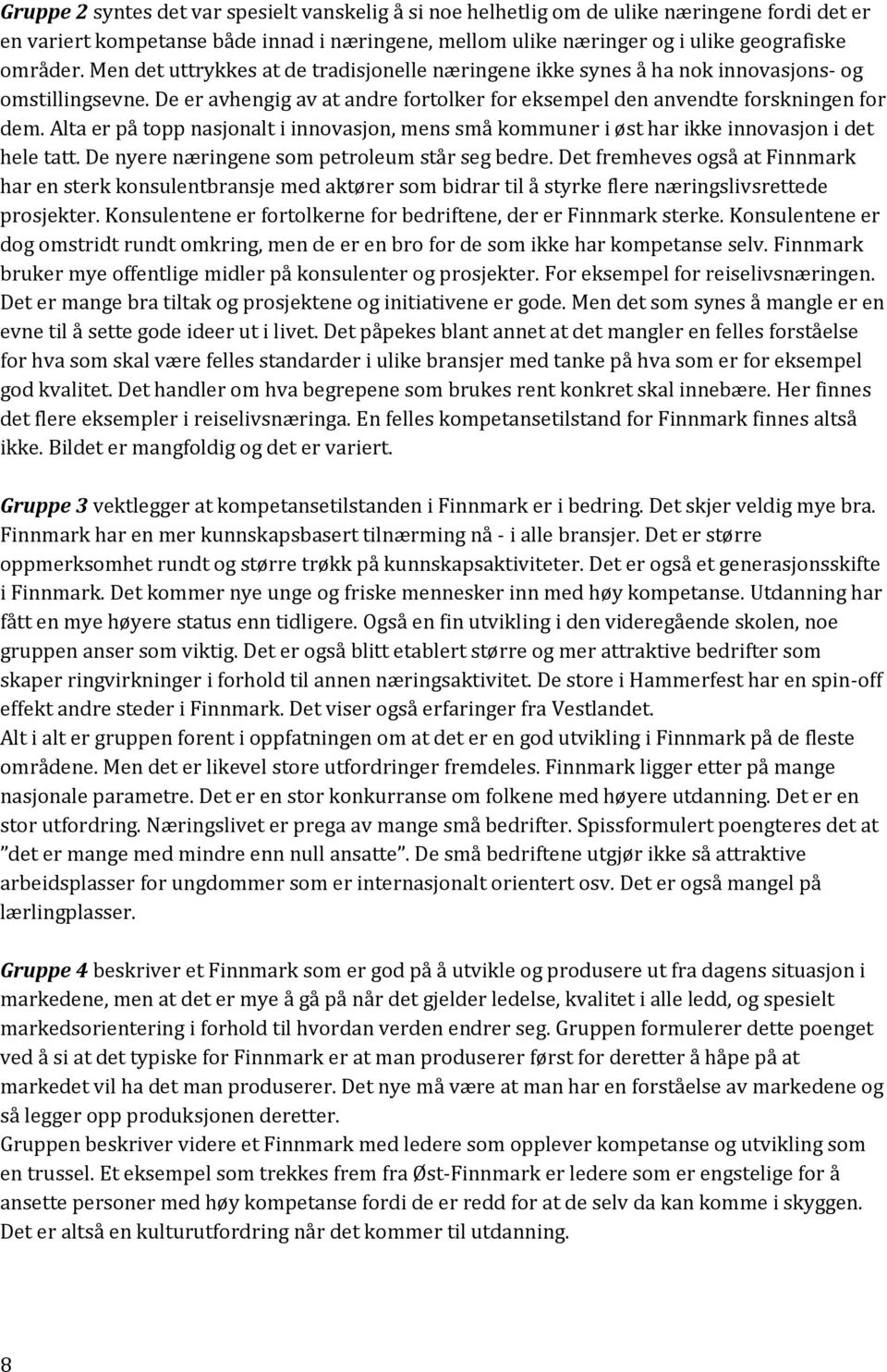 Alta er på topp nasjonalt i innovasjon, mens små kommuner i øst har ikke innovasjon i det hele tatt. De nyere næringene som petroleum står seg bedre.