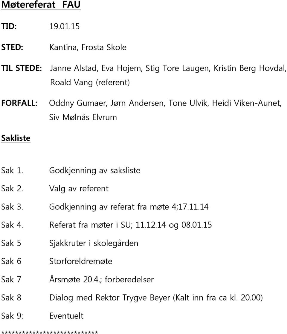 Jørn Andersen, Tone Ulvik, Heidi Viken-Aunet, Siv Mølnås Elvrum Sakliste Sak 1. Sak 2. Godkjenning av saksliste Valg av referent Sak 3.