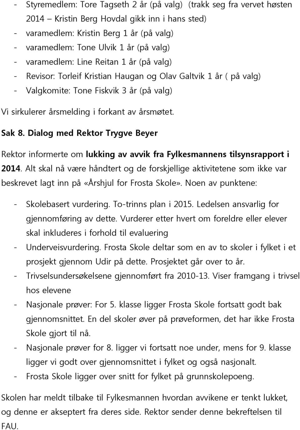 årsmøtet. Sak 8. Dialog med Rektor Trygve Beyer Rektor informerte om lukking av avvik fra Fylkesmannens tilsynsrapport i 2014.