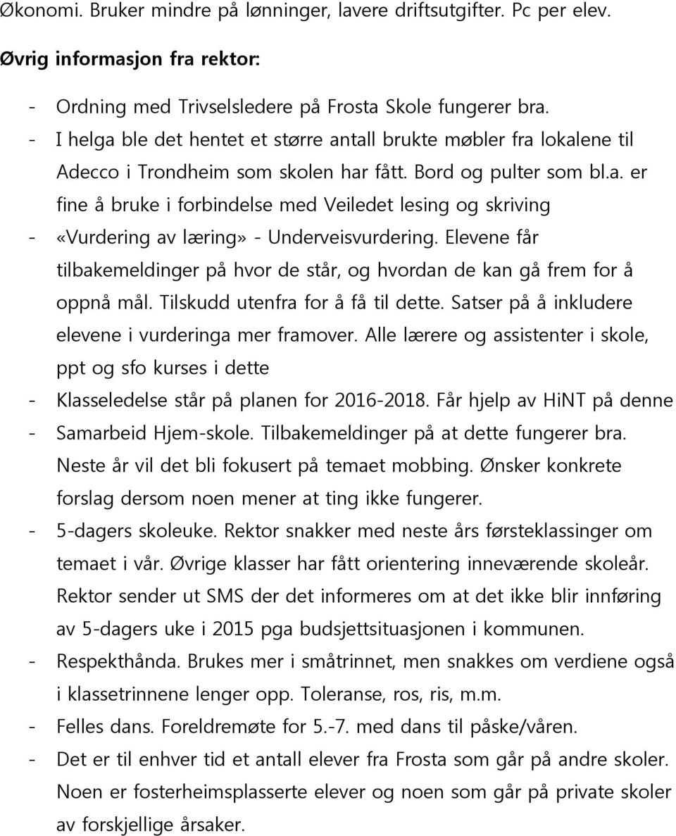 Elevene får tilbakemeldinger på hvor de står, og hvordan de kan gå frem for å oppnå mål. Tilskudd utenfra for å få til dette. Satser på å inkludere elevene i vurderinga mer framover.