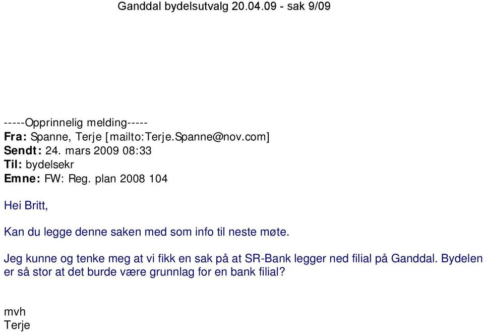 plan 2008 104 Hei Britt, Kan du legge denne saken med som info til neste møte.