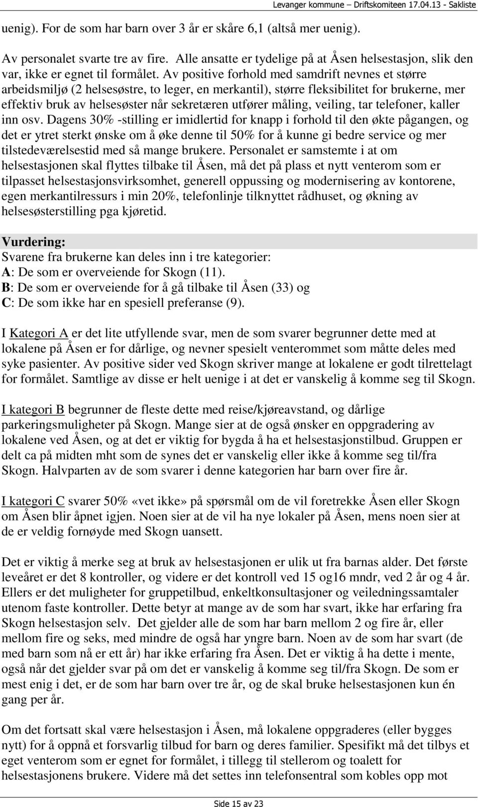 Av positive forhold med samdrift nevnes et større arbeidsmiljø (2 helsesøstre, to leger, en merkantil), større fleksibilitet for brukerne, mer effektiv bruk av helsesøster når sekretæren utfører