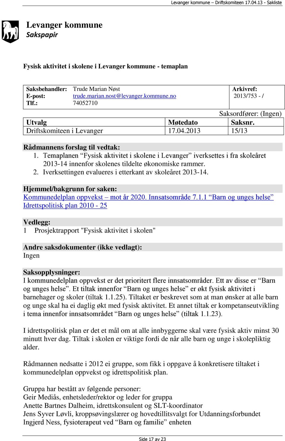 Temaplanen Fysisk aktivitet i skolene i Levanger iverksettes i fra skoleåret 2013-14 innenfor skolenes tildelte økonomiske rammer. 2. Iverksettingen evalueres i etterkant av skoleåret 2013-14.