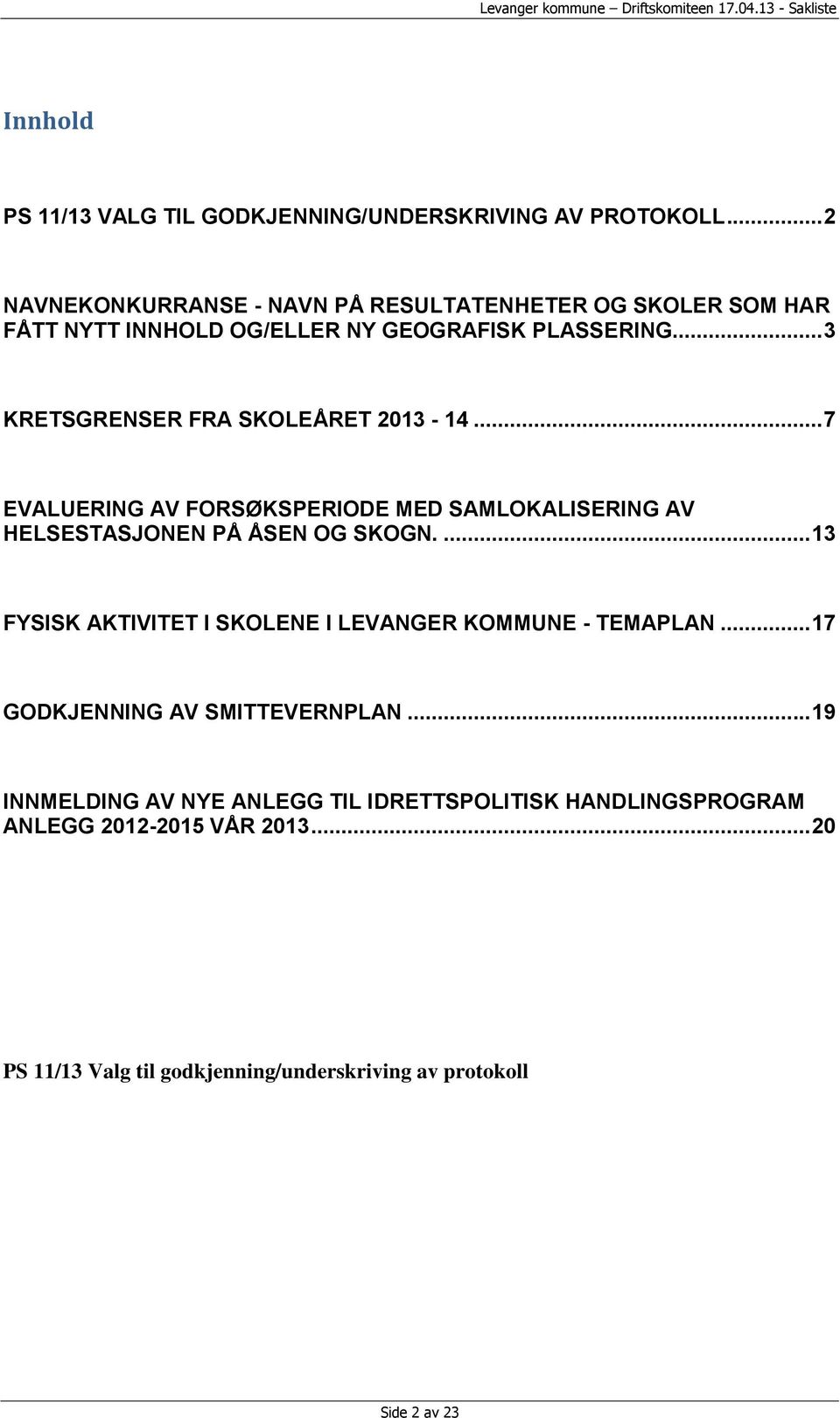 .. 3 KRETSGRENSER FRA SKOLEÅRET 2013-14... 7 EVALUERING AV FORSØKSPERIODE MED SAMLOKALISERING AV HELSESTASJONEN PÅ ÅSEN OG SKOGN.