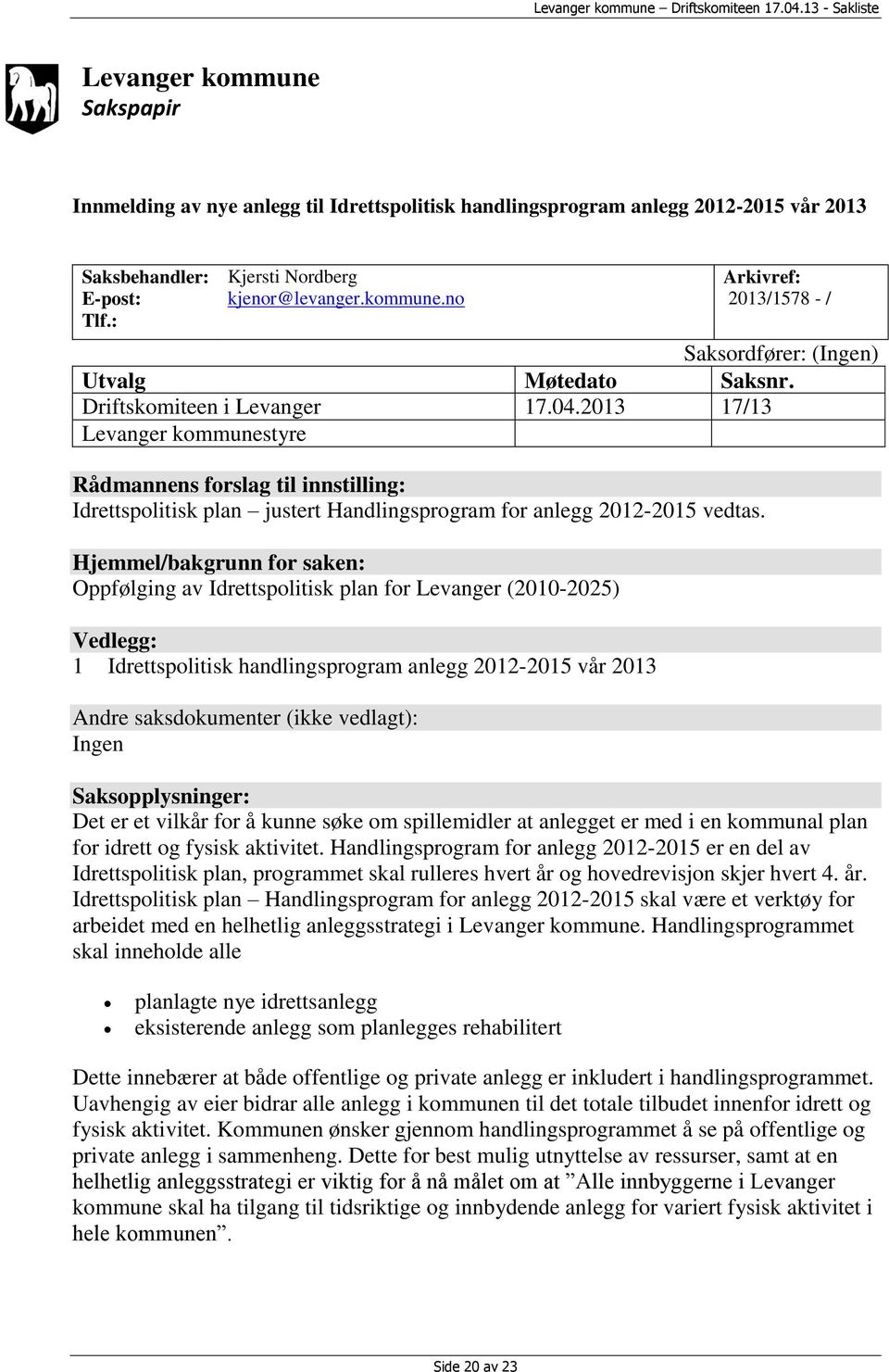 Hjemmel/bakgrunn for saken: Oppfølging av Idrettspolitisk plan for Levanger (2010-2025) Vedlegg: 1 Idrettspolitisk handlingsprogram anlegg 2012-2015 vår 2013 Andre saksdokumenter (ikke vedlagt):